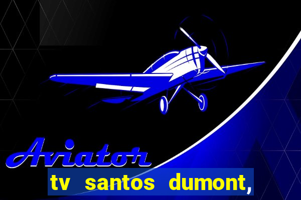 tv santos dumont, 431, centro